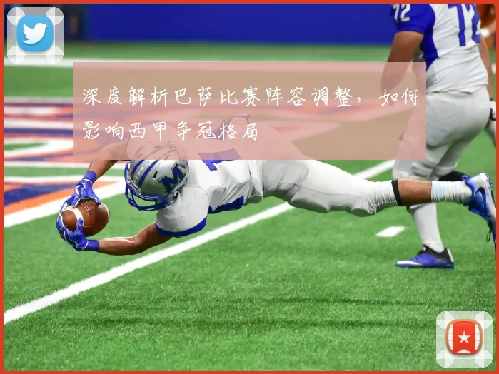 深度解析巴萨比赛阵容调整，如何影响西甲争冠格局