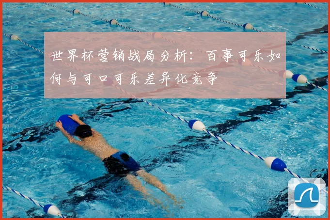 世界杯营销战局分析：百事可乐如何与可口可乐差异化竞争