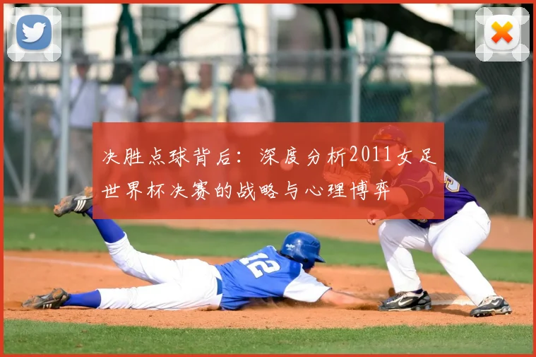 决胜点球背后：深度分析2011女足世界杯决赛的战略与心理博弈