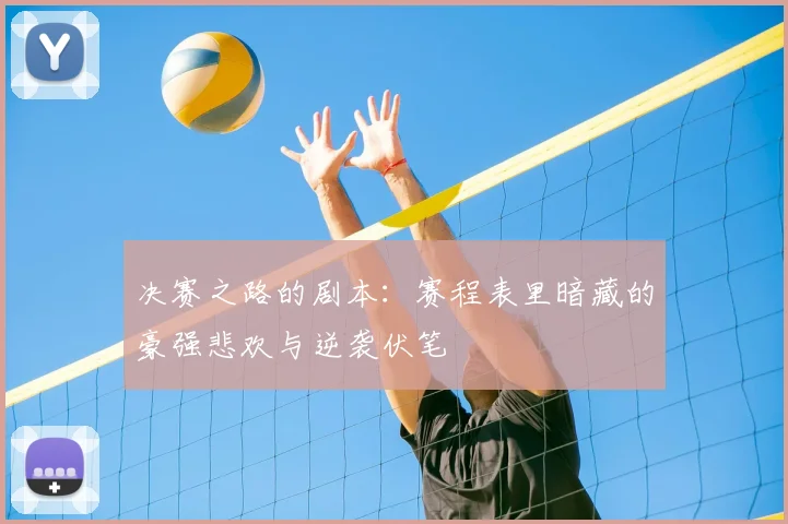决赛之路的剧本：赛程表里暗藏的豪强悲欢与逆袭伏笔