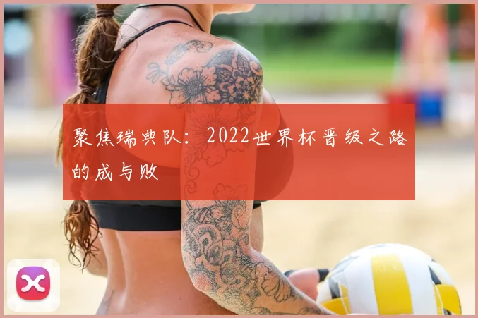 聚焦瑞典队：2022世界杯晋级之路的成与败