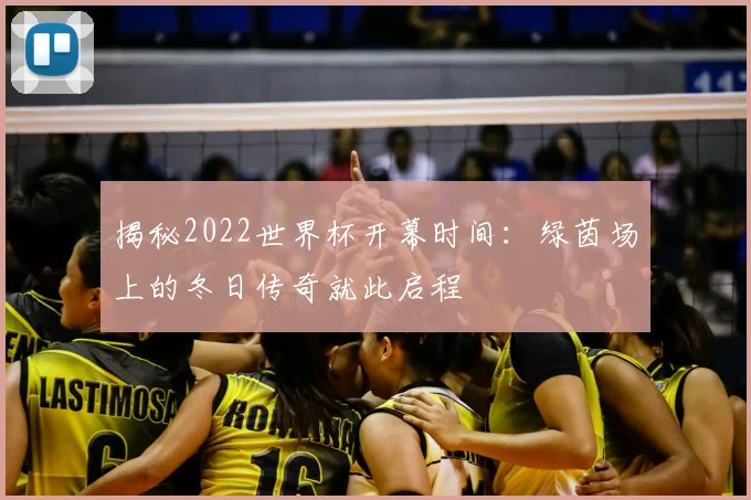 揭秘2022世界杯开幕时间：绿茵场上的冬日传奇就此启程